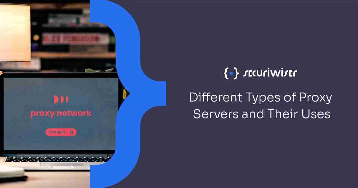 Different Types of Proxy Servers and Their Uses  